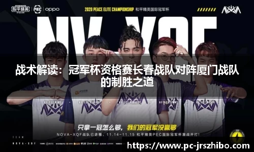 战术解读:冠军杯资格赛长春战队对阵厦门战队的制胜之道