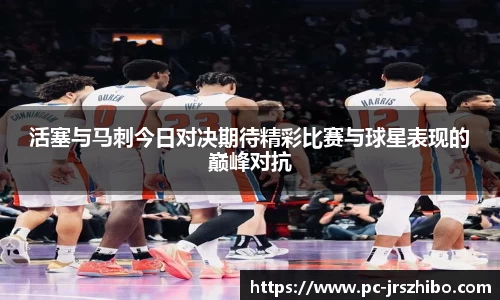 活塞与马刺今日对决期待精彩比赛与球星表现的巅峰对抗